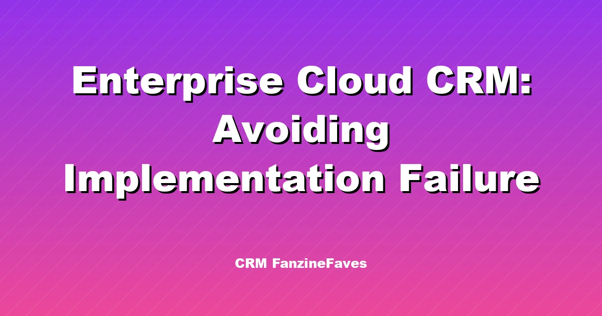 Enterprise Cloud CRM: Avoiding Implementation Failure